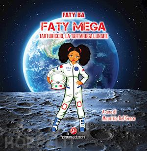 faty ba - faty mega. tarturiccio, la tartaruga lunare. ediz. bilingue