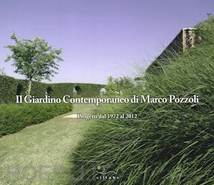 bigagli m. (curatore) - il giardino contemporaneo di marco pozzoli. progetti dal 1972 al 2012