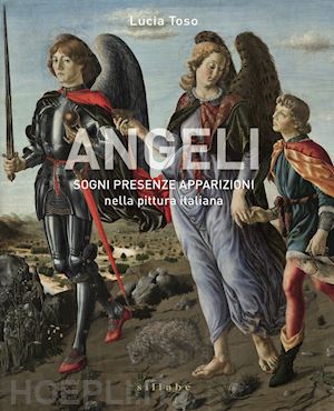 toso lucia - angeli. sogni presenze apparizioni nella pittura italiana
