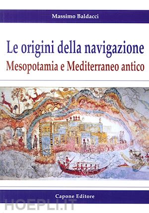 baldacci massimo - le origini della navigazione: mesopotamia e mediterraneo antico