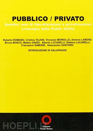 romano r.(curatore) - pubblico/privato. 15 anni di privatizzazioni. l'esempio delle public utility