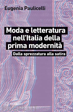 paulicelli eugenia - moda e letteratura nell'italia della prima modernita'