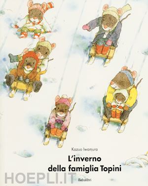 iwamura kazuo - l'inverno della famiglia topini. ediz. illustrata