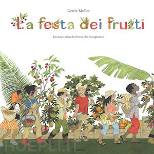 muller gerda - la festa dei frutti. da dove viene la frutta che mangiamo