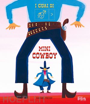 frost daniel - i guai di mini cowboy. ediz. a colori