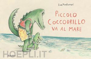 montanari eva - piccolo coccodrillo va al mare. ediz. a colori