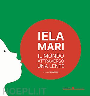 associazione culturale hamelin di bologna (curatore) - iela mari. il mondo attraverso una lente. ediz. bilingue