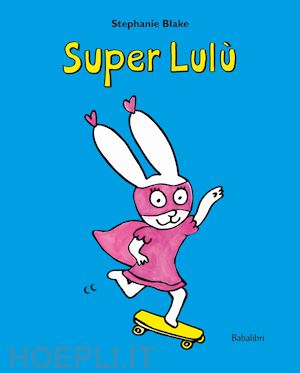 blake stephanie - super lulu. ediz. illustrata