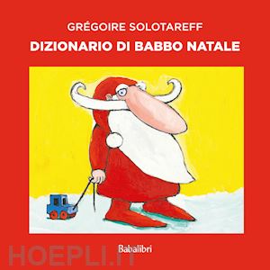 solotareff gregoire - dizionario di babbo natale. ediz. a colori