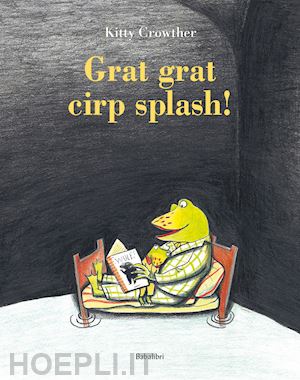 crowther kitty - grat grat cirp splash! ediz. a colori