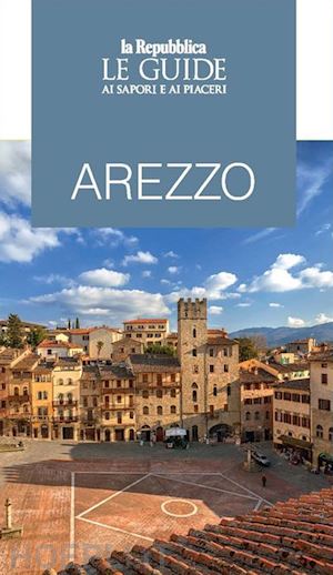 Arezzo Guide Ai Sapori E Ai Piaceri 2021 Aa.Vv. Libro Gedi