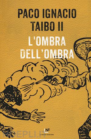 taibo paco ignacio ii - l'ombra dell'ombra