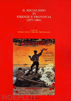 caretti s.(curatore); degl'innocenti m.(curatore) - il socialismo a firenze e provincia (1871-1961)