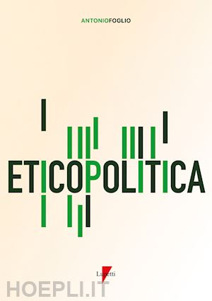 foglio antonio - eticopolitica. la gestione etica della politica