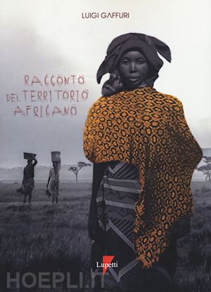 gaffuri luigi - racconto del territorio africano. letterature per una geografia