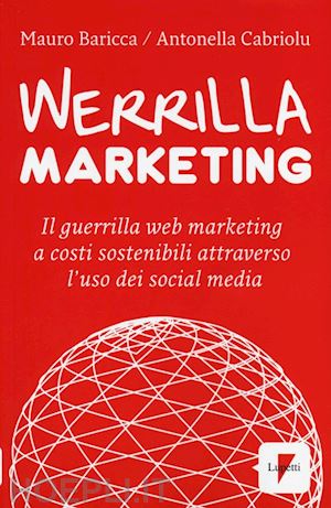 baricca mauro; cabriolu antonella - l'werrilla marketing. il guerrilla web marketing a costi sostenibili attraverso