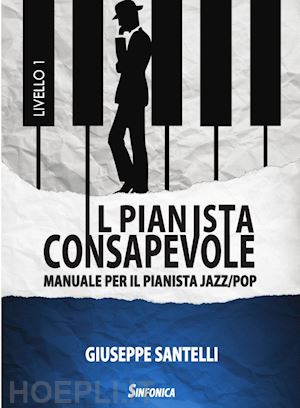 santelli giuseppe - il pianista consapevole. manuale per il pianista jazz/pop. metodo . vol. 1