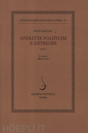 aretino pietro; faini m. (curatore) - opere politiche e satiriche. pronostici, pasquinate, materiale inedito vario