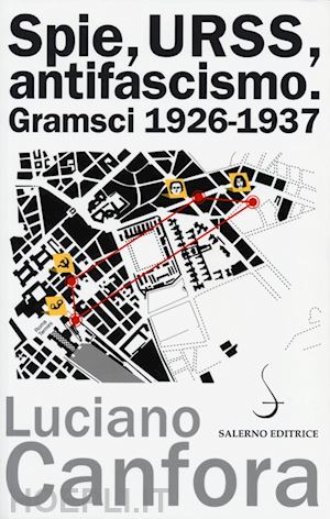 canfora luciano - spie, urss, antifascismo. gramsci 1926-1937