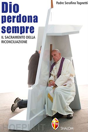 tognetti serafino - dio perdona sempre - il sacramento della riconciliazione