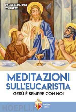 tognetti serafino' - meditazioni sull'eucaristia. la forza della debolezza'