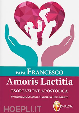 francesco (jorge mario bergoglio) - amoris laetitiae. esortazione apostolica postsinodale