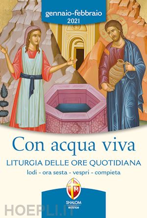 conferenza episcopale italiana(curatore) - con acqua viva. liturgia delle ore quotidiana. lodi, ora sesta, vespri, compieta. gennaio-febbraio 2021