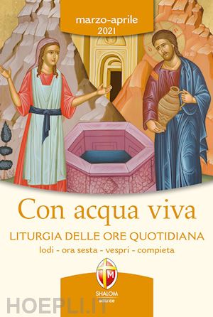 conferenza episcopale italiana(curatore) - con acqua viva. liturgia delle ore quotidiana. lodi, ora sesta, vespri, compieta. marzo-aprile 2021