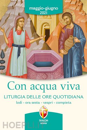 conferenza episcopale italiana(curatore) - con acqua viva. liturgia delle ore quotidiana. lodi, ora sesta, vespri, compieta. maggio-giugno 2021