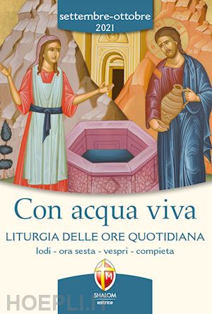 conferenza episcopale italiana(curatore) - con acqua viva. liturgia delle ore quotidiana. lodi, ora sesta, vespri, compieta. settembre-ottobre 2021