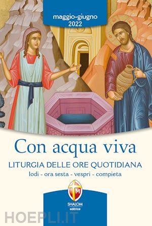 conferenza episcopale italiana(curatore) - con acqua viva. liturgia delle ore quotidiana. lodi, ora sesta, vespri, compieta. maggio-giugno 2022