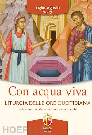 conferenza episcopale italiana(curatore) - con acqua viva. liturgia delle ore quotidiana. lodi, ora sesta, vespri, compieta. luglio-agosto 2022