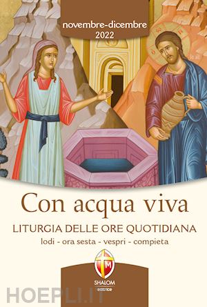 conferenza episcopale italiana(curatore) - con acqua viva. liturgia delle ore quotidiana. lodi, ora sesta, vespri, compieta. novembre-dicembre 2022