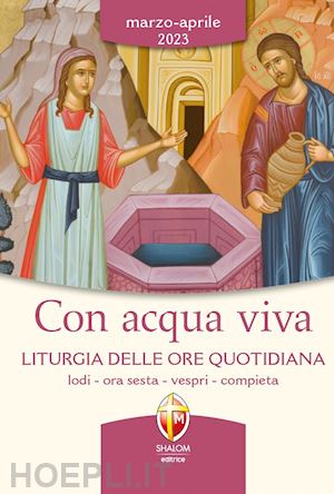 conferenza episcopale italiana(curatore) - con acqua viva. liturgia delle ore quotidiana. lodi, ora sesta, vespri, compieta. marzo-aprile 2023