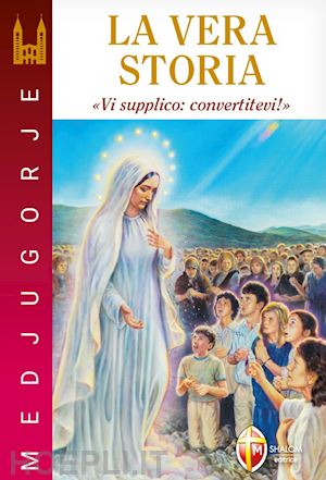 chiappalone stefano - medjugorje. la vera storia. «vi supplico: convertitevi!»