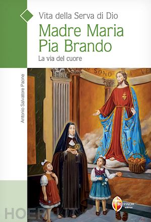 paone salvatore - vita della serva di dio madre maria pia brando. la via del cuore