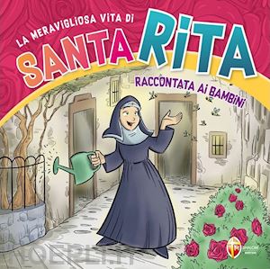  - la meravigliosa vita di santa rita raccontata ai bambini. ediz. a colori