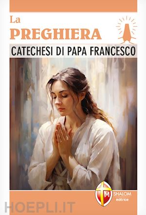 papa francesco - la preghiera. catechesi di papa francesco