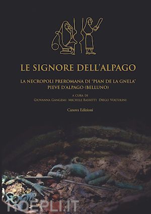  - le signore dell'alpago. la necropoli preromana di pian de la gnela a pieve d'alpago (belluno)