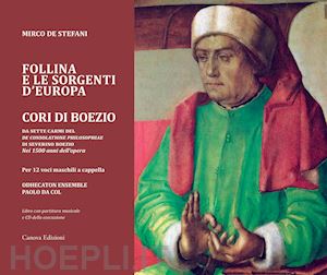 de stefani mirco - follina e le sorgenti d'europa. cori di boezio. da sette carmi del «de consolatione philosophiae» di severino boezio - nei 1500 anni dell'opera per 12 voci maschili a cappella. registrazione integrale nel cd allegato. con cd-audio