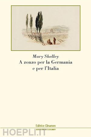 shelley mary; berbeglia s. (curatore) - a zonzo per la germania e per l'italia