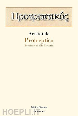 aristotele; casaglia m. (curatore) - protreptico. esortazione alla filosofia