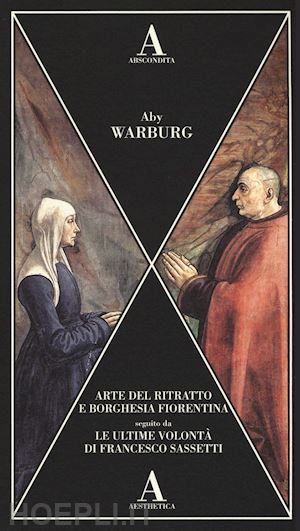 warburg aby - arte del ritratto e borghesia fiorentina - ultime volonta' di francesco sassetti