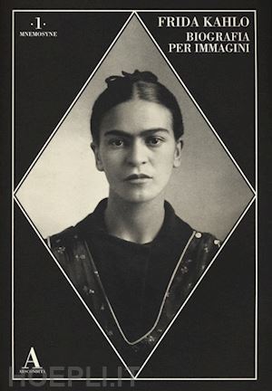 kahlo frida - frida kahlo. biografia per immagini