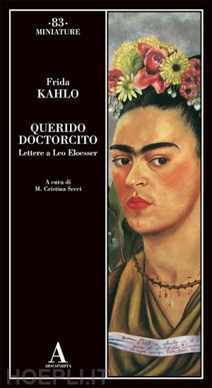 kahlo frida; secci m. c. (curatore) - querido doctorcito. lettere a leo eloesser