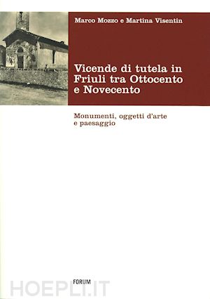 mozzo marco; visentin martina - vicende di tutela in friuli tra ottocento e novecento. monumenti, oggetti d'arte e paesaggio