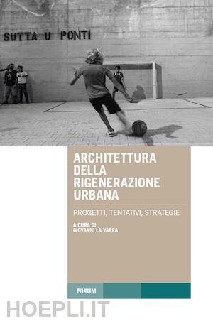 la varra g. (curatore) - architettura della rigenerazione urbana. progetti, tentativi, strategie