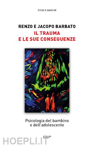 barbato renzo; barbato jacopo - il trauma e le sue conseguenze. psicologia del bambino e dell'adolescente