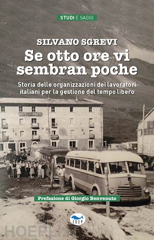 sgrevi silvano - se otto ore vi sembran poche. storia delle organizzazioni dei lavoratori italian