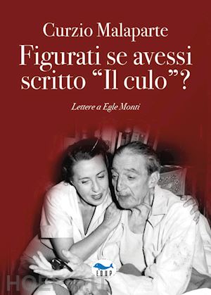 malaparte curzio - figurati se avessi scritto «il culo»? lettere a egle monti